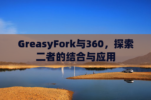 GreasyFork与360，探索二者的结合与应用